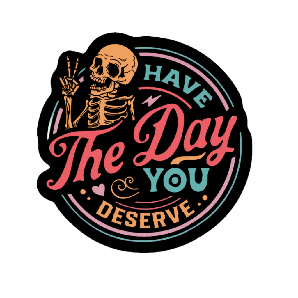 Sticker with skeleton and text 'Have The Day You Deserve' on a teal background